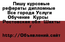 Пишу курсовые рефераты дипломные  - Все города Услуги » Обучение. Курсы   . Ростовская обл.,Шахты г.